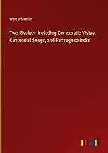 Two Rivulets. Including Democratic Vistas, Centennial Songs, and Passage to India