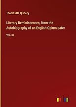 Literary Reminiscences, from the Autobiography of an English Opium-eater: Vol. III