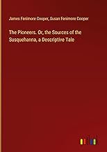 The Pioneers. Or, the Sources of the Susquehanna, a Descriptive Tale