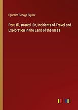 Peru Illustrated. Or, Incidents of Travel and Exploration in the Land of the Incas