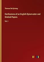 Confessions of an English Opium-eater and Kindred Papers: Vol. I