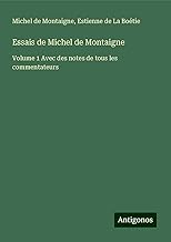 Essais de Michel de Montaigne: Volume 1 Avec des notes de tous les commentateurs