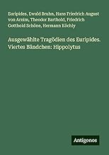 Ausgewählte Tragödien des Euripides. Viertes Bändchen: Hippolytus
