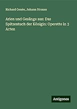 Arien und Gesänge aus: Das Spitzentuch der Königin: Operette in 3 Acten
