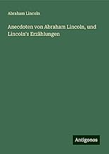Anecdoten von Abraham Lincoln, und Lincoln's Erzählungen