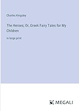 The Heroes; Or, Greek Fairy Tales for My Children: in large print