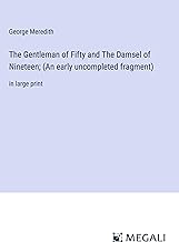 The Gentleman of Fifty and The Damsel of Nineteen; (An early uncompleted fragment): in large print