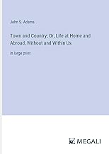 Town and Country; Or, Life at Home and Abroad, Without and Within Us: in large print