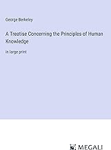 A Treatise Concerning the Principles of Human Knowledge: in large print