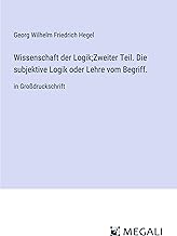 Wissenschaft der Logik;Zweiter Teil. Die subjektive Logik oder Lehre vom Begriff.: in Großdruckschrift