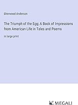 The Triumph of the Egg; A Book of Impressions from American Life in Tales and Poems: in large print