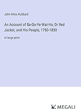 An Account of Sa-Go-Ye-Wat-Ha; Or Red Jacket, and His People, 1750-1830: in large print