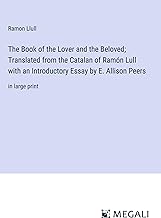 The Book of the Lover and the Beloved; Translated from the Catalan of Ramón Lull with an Introductory Essay by E. Allison Peers: in large print