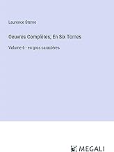 Oeuvres Complètes; En Six Tomes: Volume 6 - en gros caractères