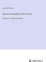 Oeuvres Complètes; En Six Tomes: Volume 6 - en gros caractères