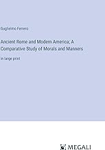 Ancient Rome and Modern America; A Comparative Study of Morals and Manners: in large print