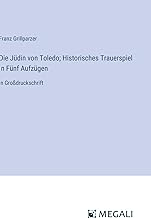 Die Jüdin von Toledo; Historisches Trauerspiel In Fünf Aufzügen: in Großdruckschrift