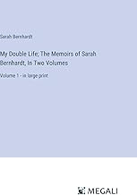 My Double Life; The Memoirs of Sarah Bernhardt, In Two Volumes: Volume 1 - in large print