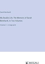 My Double Life; The Memoirs of Sarah Bernhardt, In Two Volumes: Volume 2 - in large print