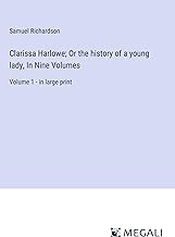 Clarissa Harlowe; Or the history of a young lady, In Nine Volumes: Volume 1 - in large print