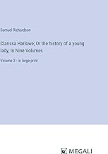 Clarissa Harlowe; Or the history of a young lady, In Nine Volumes: Volume 2 - in large print