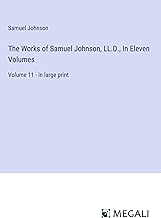 The Works of Samuel Johnson, LL.D., In Eleven Volumes: Volume 11 - in large print