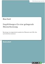 Empfehlungen für eine gelingende Männerberatung: Beratung von migrantisch markierten Männern mit Hilfe des systemischen Ansatzes