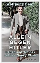 Allein gegen Hitler: Leben und Tat des Johann Georg Elser