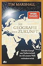 Die Geografie der Zukunft: Wie der Kampf um Vorherrschaft im All unsere Welt verändern wird | 'Marshall erklärt meisterhaft, was man wissen muss und warum.' Peter Frankopan