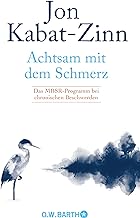 Achtsam mit dem Schmerz: Das MBSR-Programm bei chronischen Beschwerden | MBSR-Programm von Jon Kabat-Zinn: Achtsamkeit für ein erfülltes Leben trotz chronischer Schmerzen.