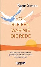 Von Bleiben war nie die Rede: Eine Sterbeamme erzählt vom großen Abschied und wie er ohne Angst gut gelingt