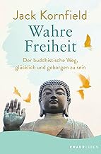 Wahre Freiheit: Der buddhistische Weg, glücklich und geborgen zu sein | Der erfolgreiche Ratgeber jetzt im Taschenbuch