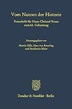 Vom Nutzen der Historie: Festschrift für Hans-Christof Kraus zum 65. Geburtstag