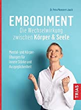 Embodiment - Die Wechselwirkung zwischen Körper & Seele: Mental- und Körper-Übungen für innere Stärke und Ausgeglichenheit