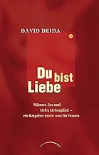 Du bist Liebe: Männer, Sex und tiefes Liebesglück - ein Ratgeber (nicht nur) für Frauen