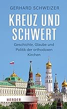 Kreuz und Schwert: Geschichte, Glaube und Politik der orthodoxen Kirchen