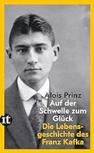 Auf der Schwelle zum Glück: Die Lebensgeschichte des Franz Kafka