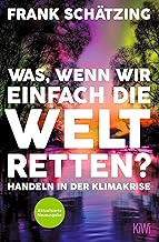 Was, wenn wir einfach die Welt retten?: Handeln in der Klimakrise