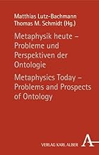 Metaphysik heute - Probleme und Perspektiven der Ontologie / Metaphysics Today - Problems and Prospects of Ontology