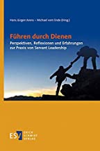 Führen durch Dienen: Perspektiven, Reflexionen und Erfahrungen zur Praxis von Servant Leadership