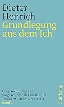 Grundlegung aus dem Ich: Untersuchungen zur Vorgeschichte des Idealismus. Tübingen - Jena 1790-1794
