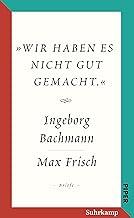 »Wir haben es nicht gut gemacht.« Der Briefwechsel Ingeborg Bachmann und Max Frisch.: Mit Briefen von Verwandten, Freunden und Bekannten aus dem Umkreis. Salzburger Bachmann Edition.