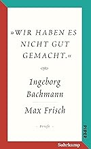 »Wir haben es nicht gut gemacht.« Der Briefwechsel Ingeborg Bachmann und Max Frisch.: Mit Briefen von Verwandten, Freunden und Bekannten aus dem Umkreis. Salzburger Bachmann Edition.