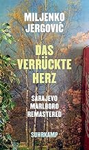 Das verrückte Herz: Sarajevo Marlboro remastered. Erzählungen | Vom menschlichen Eigensinn in Zeiten des Krieges