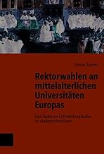 Rektorwahlen an mittelalterlichen Universitäten Europas: Eine Studie zur Entscheidungskultur im akademischen Raum: Band 009