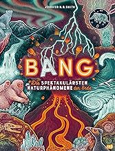 BANG! - Die spektakulärsten Naturphänomene der Erde: Zischende, knallende und faszinierende Naturphänomene mit wunderschönen Bildern und im großen Format erklärt