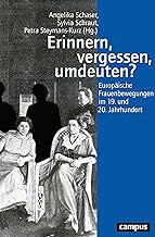 Erinnern, vergessen, umdeuten?: Europäische Frauenbewegungen im 19. und 20. Jahrhundert: 73