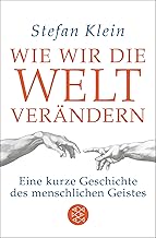 Wie wir die Welt verändern: Eine kurze Geschichte des menschlichen Geistes