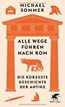 Alle Wege führen nach Rom: Die kürzeste Geschichte der Antike