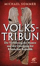 Volkstribun: Die Verführung der Massen und der Untergang der Römischen Republik